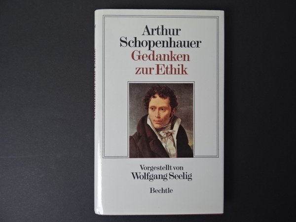 Arthur Schopenhauer, Gedanken zur Ethik / Wolfgang Seelig