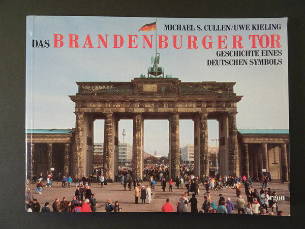 Das Brandenburger Tor. Geschichte eines deutschen Symbols / M. S. Cullen, U. Kieling