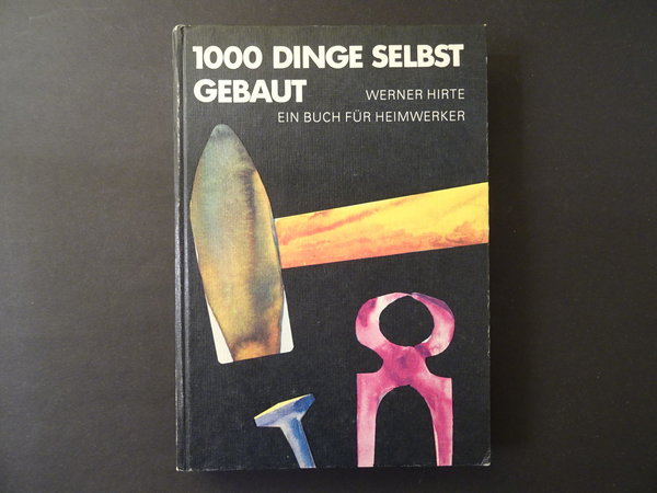 1000 Dinge selbst gebaut / Werner Hirte