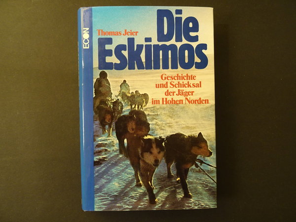 Die Eskimos Geschichte und Schicksal der Jäger im Hohen Norden / Thomas Jeier