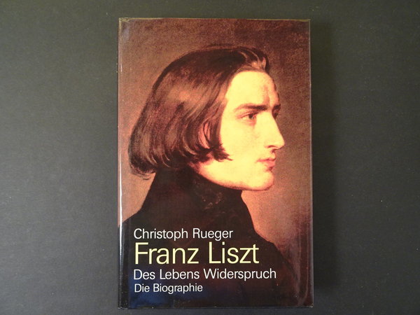 Franz Liszt: Des Lebens Widerspruch / Christoph Rueger