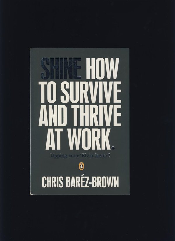 Shine: How to Survive and Thrive at Work / Chris Baréz-Brown