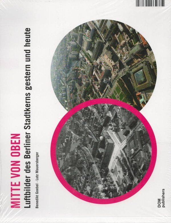 Mitte von oben - Luftbilder des Berliner Stadtkerns gestern und heute / B. Goebel, L. Mauersberger
