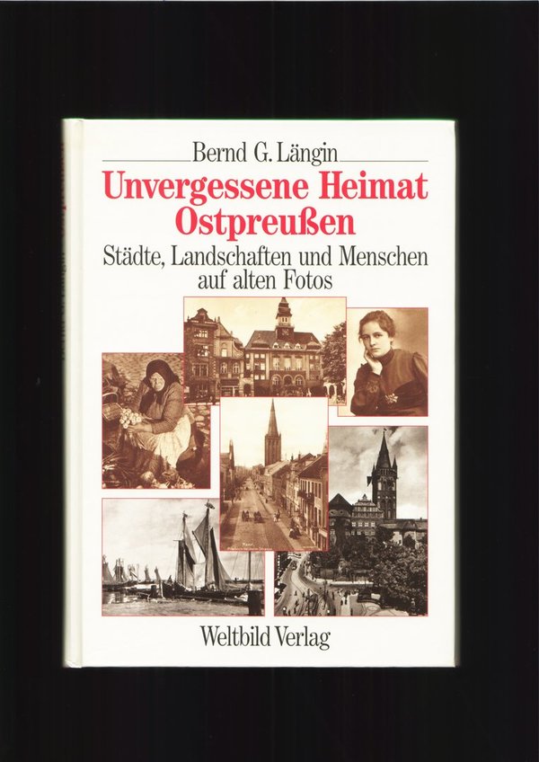 Unvergessene Heimat Ostpreussen / Bernd G. Längin