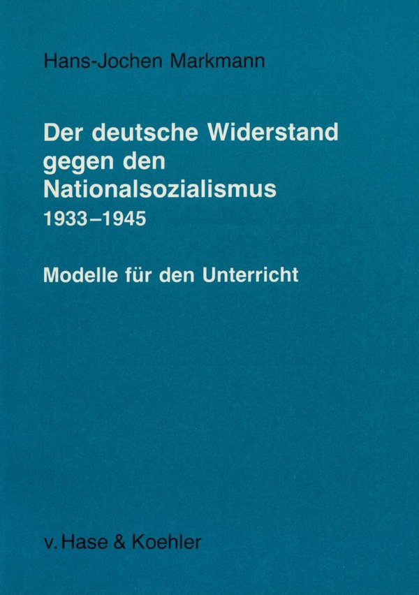 Der deutsche Widerstand gegen den Nationalsozialismus 1933 - 1945 / H.-J. Markmann