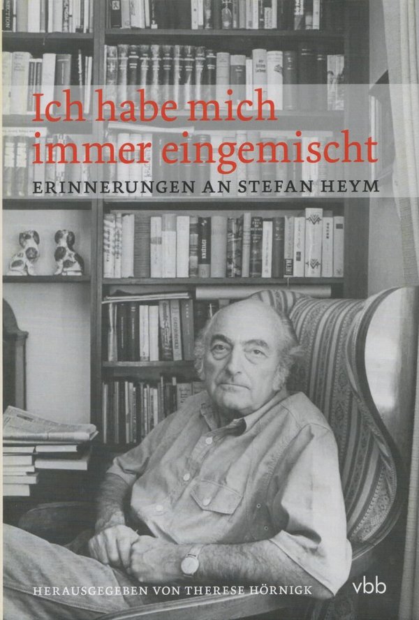 Ich habe mich immer eingemischt: Erinnerungen an Stefan Heym / Therese Hörnigk (Hrsg.)