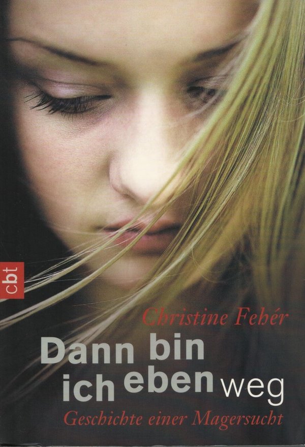 Dann bin ich eben weg: Geschichte einer Magersucht / Christine Fehér