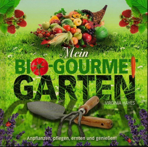 Mein Bio-Gourmet-Garten: Anpflanzen, Pflegen, Ernten und Genießen! / Virginia Hayes