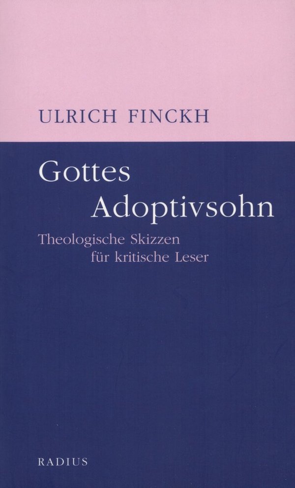 Gottes Adoptivsohn: Theologische Skizzen für kritische Leser / Ulrich Finckh