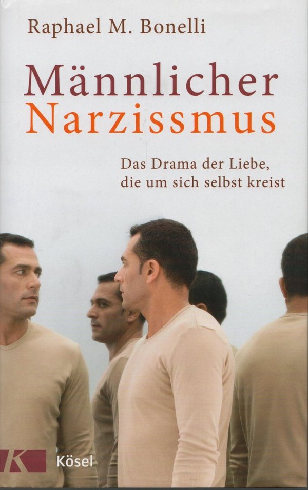 Männlicher Narzissmus: Das Drama der Liebe, die um sich selbst kreist / Raphael M. Bonelli