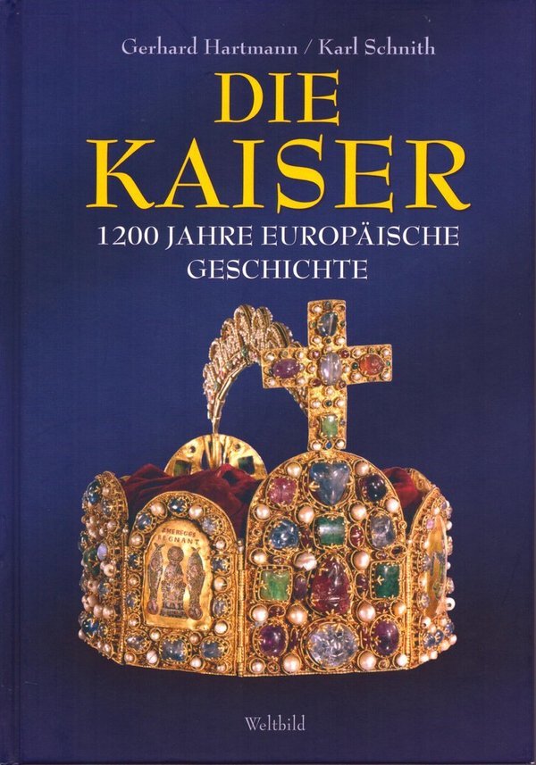Die Kaiser - 1200 Jahre europäische Geschichte / Gerhard Hartmann, K. Schnith