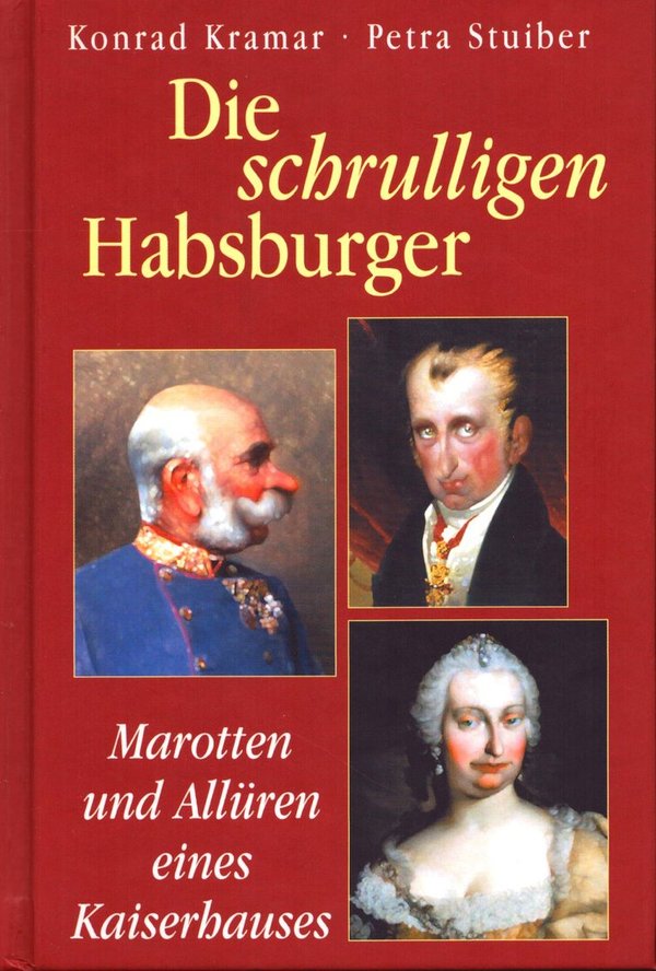 Die schrulligen Habsburger - Marotten und Allüren eines Kaiserhauses / Konrad Kramar, Petra Stuiber